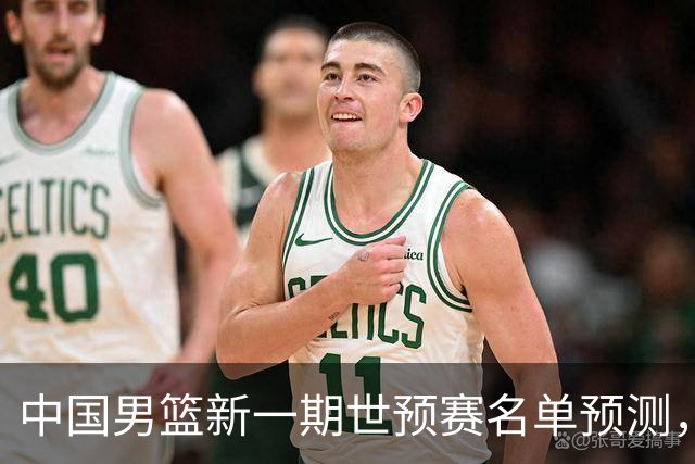 中国男篮新一期世预赛名单预测，你觉得谁会入选谁会退出？