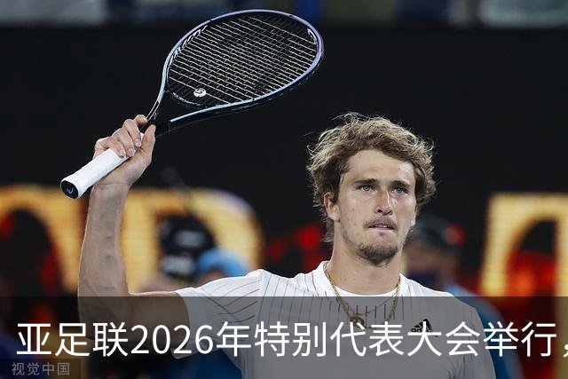 亚足联2026年特别代表大会举行，亚洲杯将改为偶数年举办