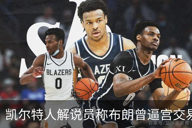 凯尔特人解说员称布朗曾逼宫交易，48通电话后改口