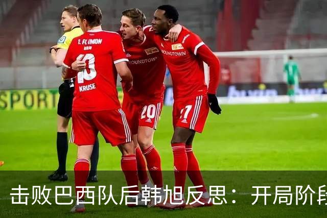 击败巴西队后韩旭反思：开局阶段我没做好准备