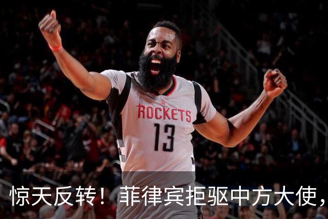 惊天反转！菲律宾拒驱中方大使，总统府摊牌：原因很直接