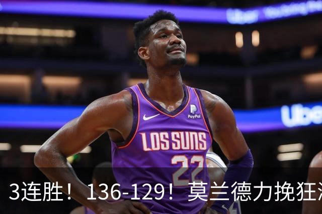 3连胜！136-129！莫兰德力挽狂澜，难怪开拓者愿拿1.9亿顶薪